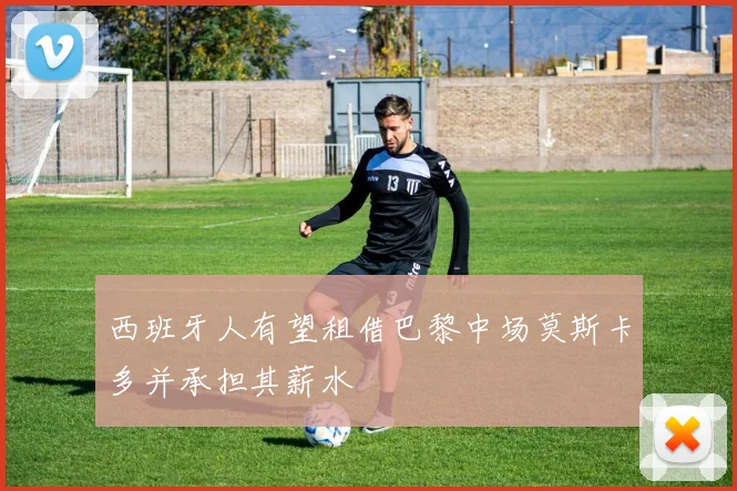 西班牙人有望租借巴黎中场莫斯卡多并承担其薪水