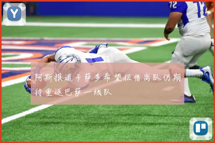 阿斯报道卡萨多希望租借离队仍期待重返巴萨一线队